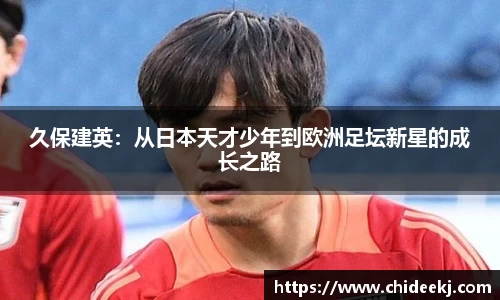久保建英：从日本天才少年到欧洲足坛新星的成长之路